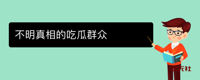 不明真相的吃瓜群众是什么意思-次元社