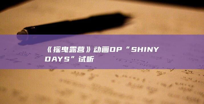 《摇曳露营》动画OP“SHINY DAYS”试听-次元社