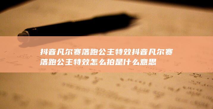 抖音凡尔赛落跑公主特效 抖音凡尔赛落跑公主特效怎么拍是什么意思-次元社