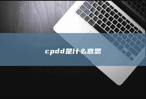 cpdd是什么意思-次元社