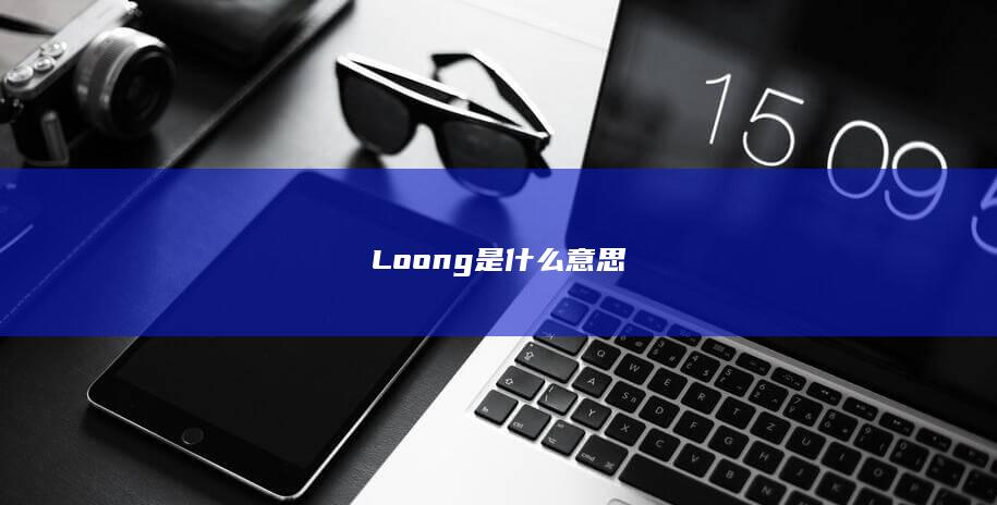 Loong是什么意思-次元社