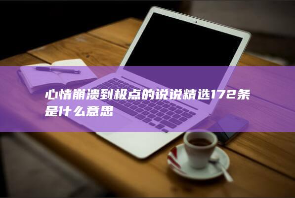 心情崩溃到极点的说说精选172条是什么意思-次元社