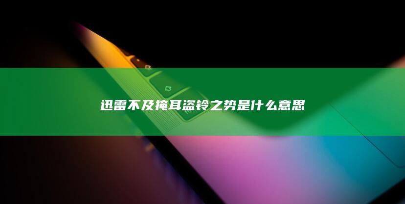 迅雷不及掩耳盗铃之势是什么意思-次元社