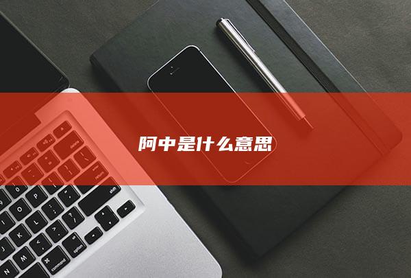 阿中是什么意思-次元社