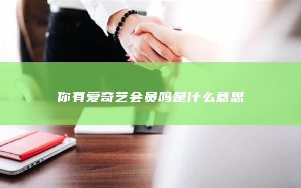 你有爱奇艺会员吗是什么意思-次元社