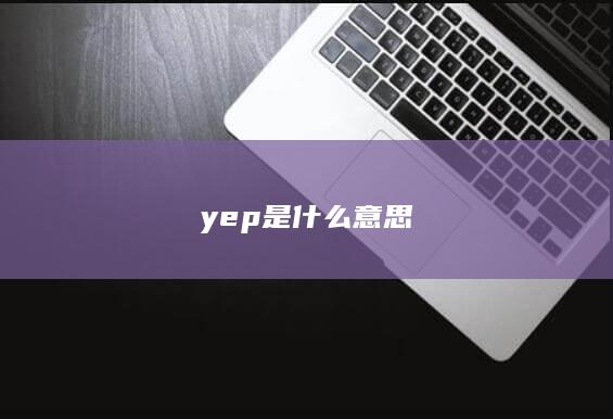 yep是什么意思-次元社